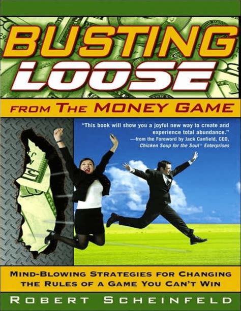 BUSTING LOOSE FROM THE MONEY GAME MIND BLOWING STRATEGIES FOR CHANGING THE RULES OF A GAME YOU CANT WIN BY ROBERT SCHEINFELD Ebook Kindle Editon